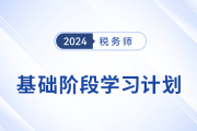 2024年稅務(wù)師《稅法一》基礎(chǔ)階段學(xué)習(xí)計(jì)劃，速來打卡,！