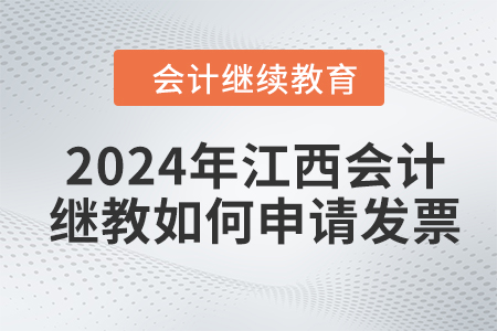 2024年江西東奧會(huì)計(jì)繼續(xù)教育如何申請發(fā)票,？