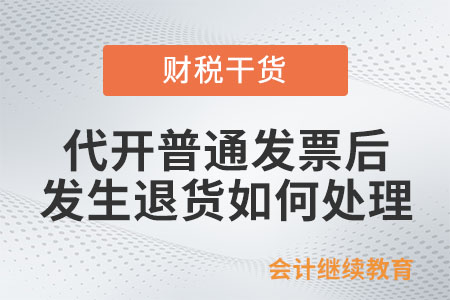 納稅人代開普通發(fā)票后,，發(fā)生退貨如何處理,？