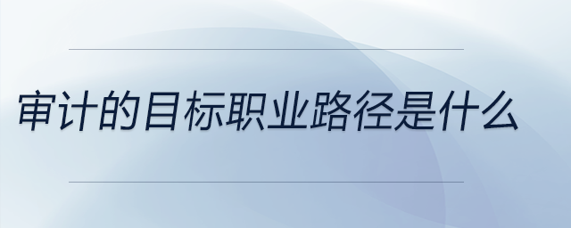 審計的目標職業(yè)路徑是什么