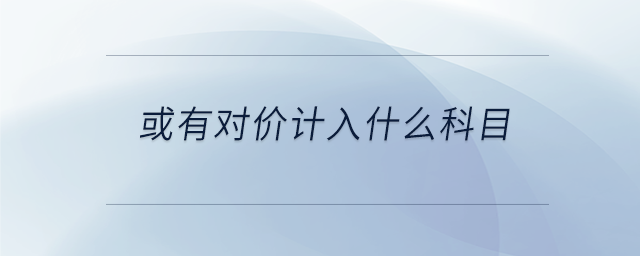 或有對價(jià)計(jì)入什么科目