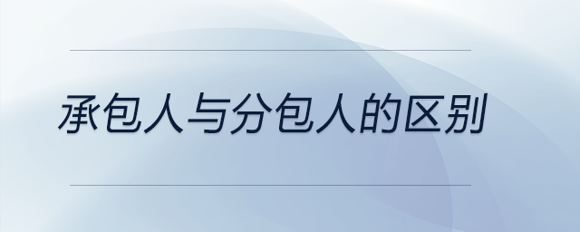 承包人與分包人的區(qū)別