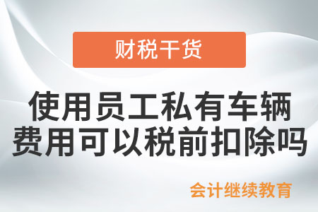 使用員工私有車輛,，相關費用可以稅前扣除嗎,？