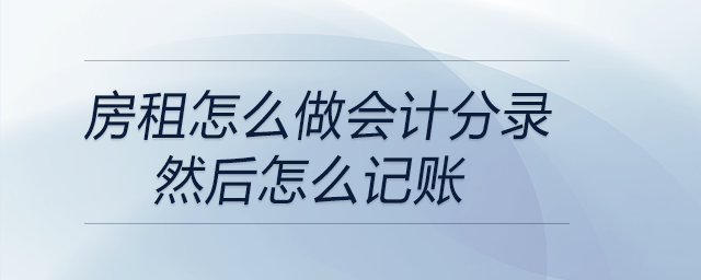 房租怎么做會計分錄然后怎么記賬