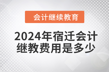 2024年宿遷會計繼續(xù)教育費用是多少？