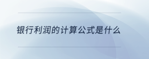 銀行利潤的計(jì)算公式是什么