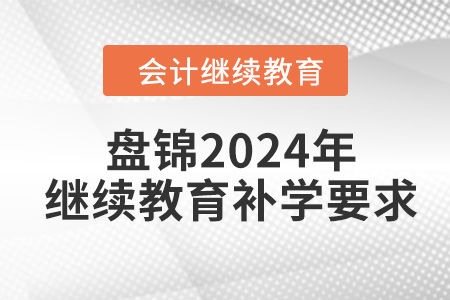 盤錦2024年會(huì)計(jì)繼續(xù)教育補(bǔ)學(xué)要求