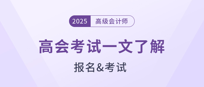 準(zhǔn)備報(bào)名2025年高級(jí)會(huì)計(jì)師？一文了解高會(huì)考試,！