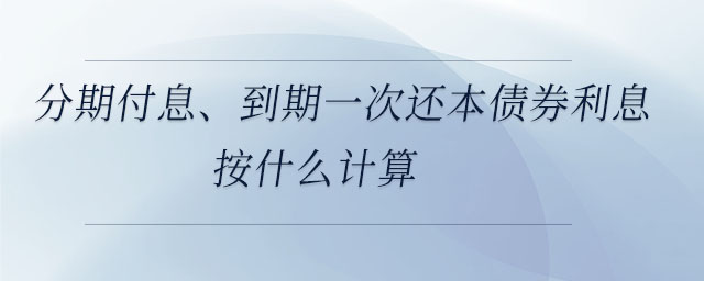 分期付息,、到期一次還本債券利息按什么計算