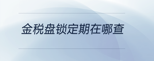 金稅盤鎖定期在哪查