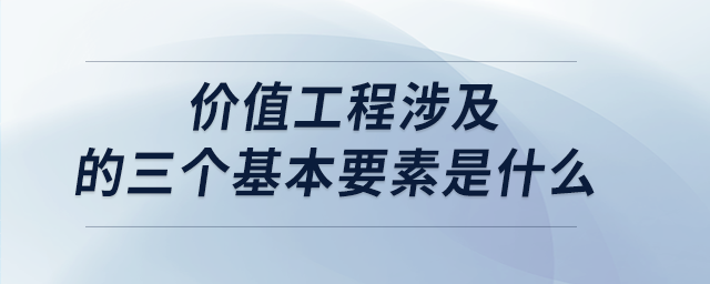 價(jià)值工程涉及的三個(gè)基本要素是什么