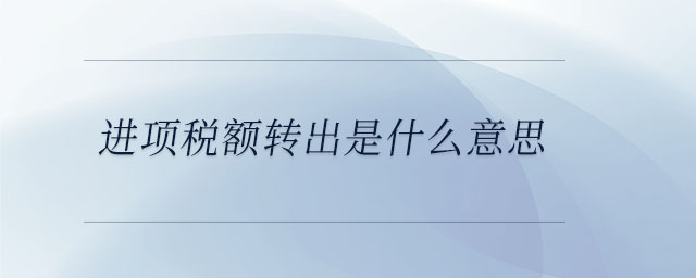 進項稅額轉(zhuǎn)出是什么意思