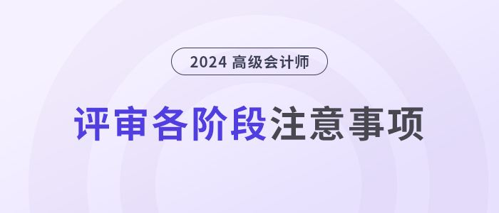 超全,！高級(jí)會(huì)計(jì)師評(píng)審各階段注意事項(xiàng)！