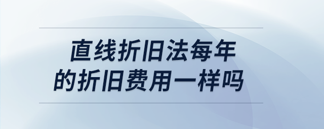 直線折舊法每年的折舊費用一樣嗎