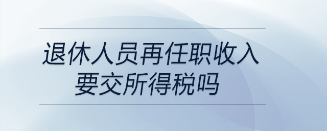 退休人員再任職收入要交所得稅嗎