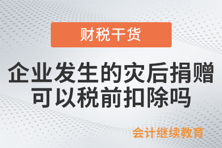 企業(yè)發(fā)生的災(zāi)后捐贈(zèng)可以稅前扣除嗎,？