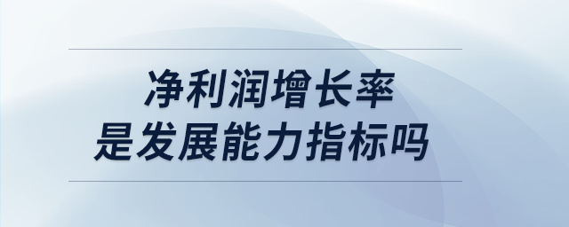 凈利潤(rùn)增長(zhǎng)率是發(fā)展能力指標(biāo)嗎