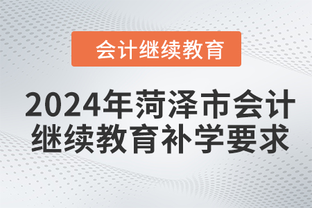 2024年菏澤市會(huì)計(jì)人員繼續(xù)教育補(bǔ)學(xué)要求