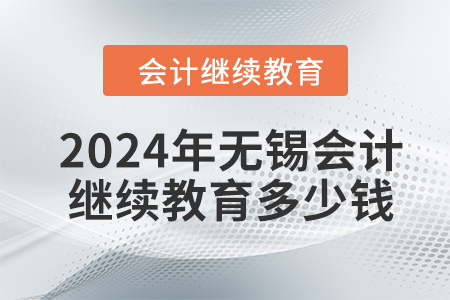 2024年無錫會計繼續(xù)教育多少錢？