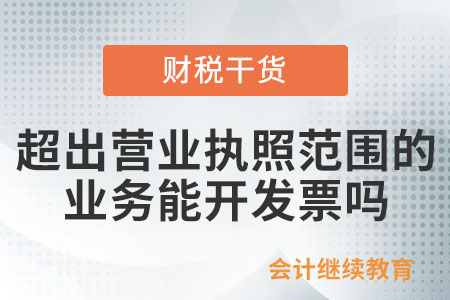 超出營(yíng)業(yè)執(zhí)照范圍的真實(shí)業(yè)務(wù)能開(kāi)具發(fā)票嗎,？