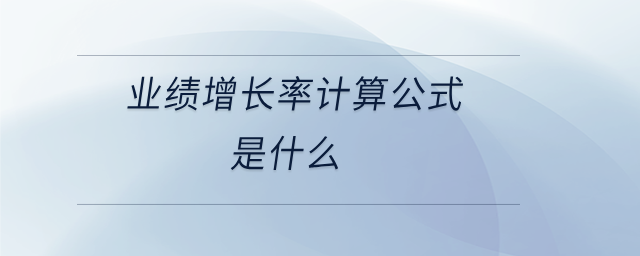 業(yè)績增長率計算公式是什么