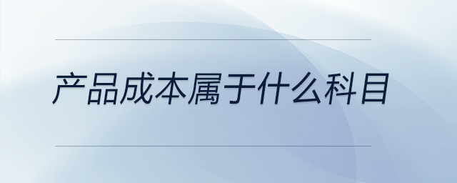 產(chǎn)品成本屬于什么科目