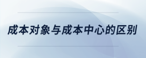 成本對(duì)象與成本中心的區(qū)別