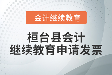 2024年桓臺縣會計(jì)繼續(xù)教育如何申請發(fā)票？