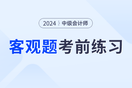2024年中級(jí)會(huì)計(jì)實(shí)務(wù)考前30天每日一道客觀題：8月8日