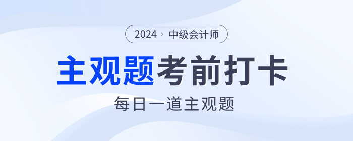 考前30天沖刺！2024年中級(jí)會(huì)計(jì)師考試每日一道主觀題