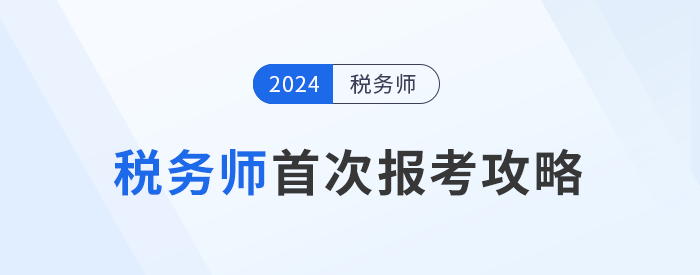 備戰(zhàn)2024年稅務(wù)師考試：首次報考攻略