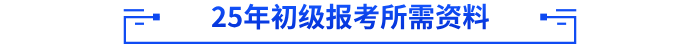 2025年初級(jí)會(huì)計(jì)報(bào)考所需資料