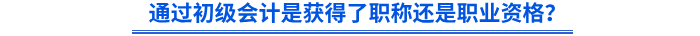 通過初級(jí)會(huì)計(jì)是獲得了職稱還是職業(yè)資格,？