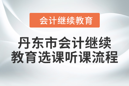 2024年丹東市會(huì)計(jì)人員繼續(xù)教育選課聽課流程