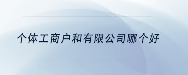 中級會計個體工商戶和有限公司哪個好