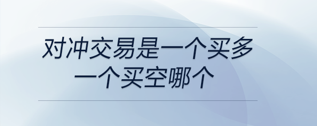 對沖交易是一個買多一個買空哪個