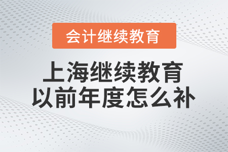 2024年上海會計繼續(xù)教育以前年度怎么補,？