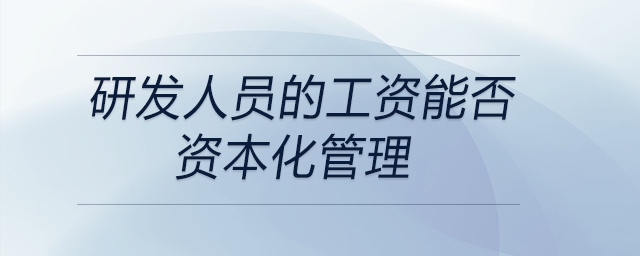 研發(fā)人員的工資能否資本化管理