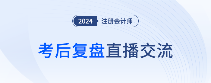 24年注冊會計師考后復(fù)盤直播！東奧名師全程陪考