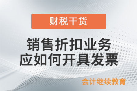 企業(yè)發(fā)生銷(xiāo)售折扣業(yè)務(wù)應(yīng)如何開(kāi)具發(fā)票,？