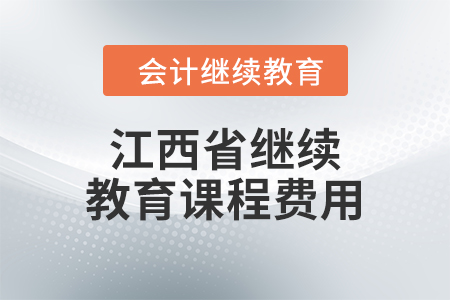 2024年江西省繼續(xù)教育課程費用要求