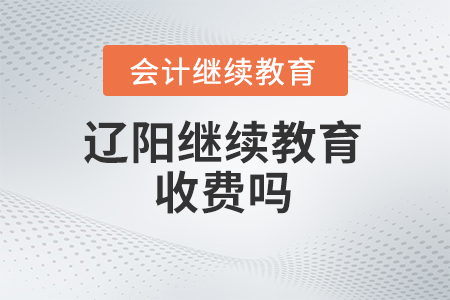 2024年遼陽會(huì)計(jì)繼續(xù)教育收費(fèi)嗎,？