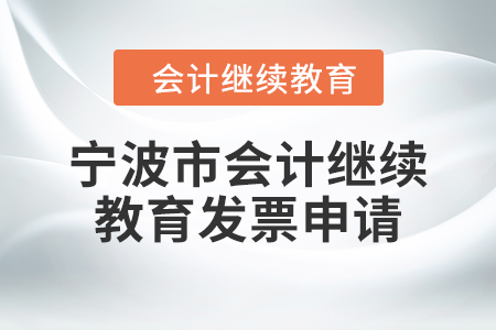 2024年寧波市會(huì)計(jì)人員繼續(xù)教育發(fā)票申請(qǐng)流程