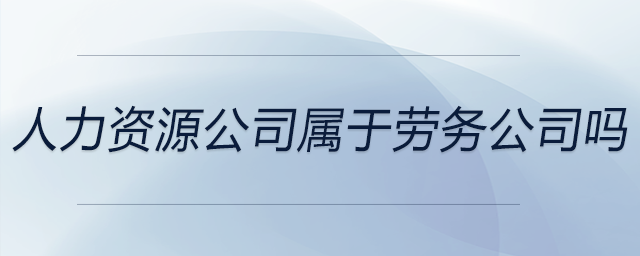 人力資源公司屬于勞務(wù)公司嗎