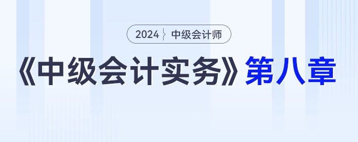 學(xué)習(xí)打卡第八章_中級(jí)會(huì)計(jì)《中級(jí)會(huì)計(jì)實(shí)務(wù)》最后一輪全面復(fù)習(xí)