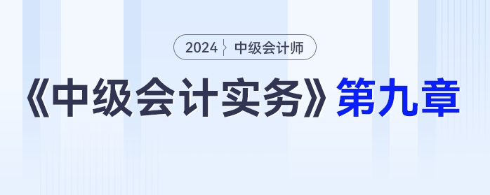 學習打卡第九章_中級會計《中級會計實務(wù)》最后一輪全面復(fù)習