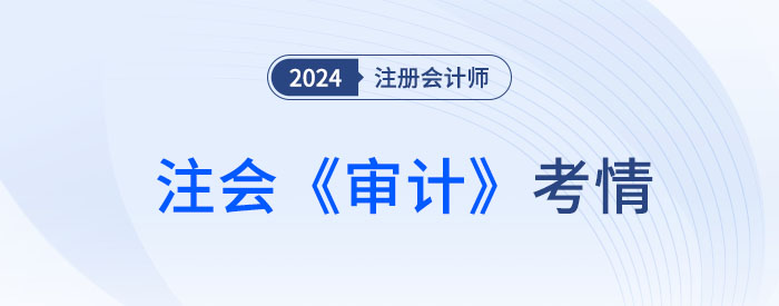 2024年注會(huì)《審計(jì)》考試結(jié)束,，考生直呼：不難,，很簡單！