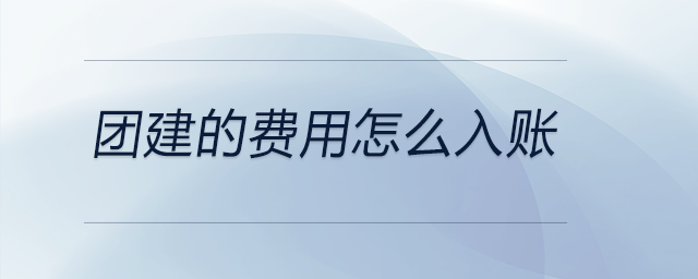 團(tuán)建的費(fèi)用怎么入賬