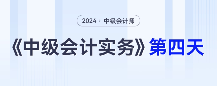 學(xué)習(xí)打卡第四天_中級(jí)會(huì)計(jì)《中級(jí)會(huì)計(jì)實(shí)務(wù)》最后一輪全面復(fù)習(xí)