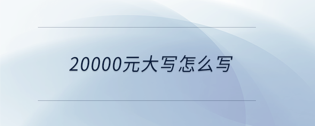 20000元大寫(xiě)怎么寫(xiě)